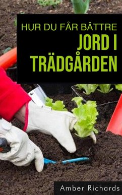 Hur du får bättre jord i trädgården: (eBook, ePUB) - Richards, Amber