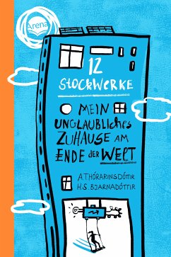 12 Stockwerke. Mein unglaubliches Zuhause am Ende der Welt (eBook, ePUB) - Thórarinsdóttir, Arndís; Bjarnadóttir, Hulda Sigrún