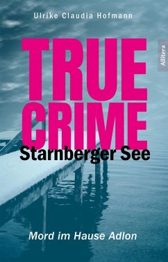 True Crime Starnberger See (eBook, ePUB) - Hofmann, Ulrike Claudia
