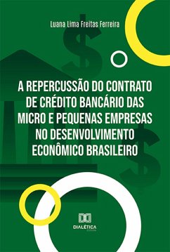 A repercussão do contrato de crédito bancário das micro e pequenas empresas no desenvolvimento econômico brasileiro (eBook, ePUB) - Ferreira, Luana Lima Freitas