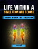 Life Within a Simulation and Beyond: Evolve Within The Simulation (eBook, ePUB) Life Within a Simulation and Beyond: Evolve Within The Simulation (eBook, ePUB)