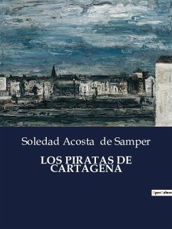 LOS PIRATAS DE CARTAGENA - De Samper, Soledad Acosta