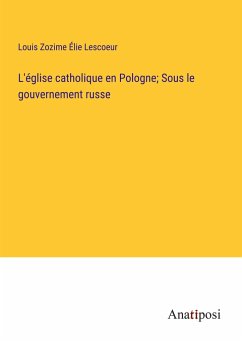 L'église catholique en Pologne; Sous le gouvernement russe - Lescoeur, Louis Zozime Élie