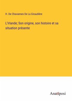 L'Irlande; Son origine, son histoire et sa situation présente - De La Giraudière, H. De Chavannes