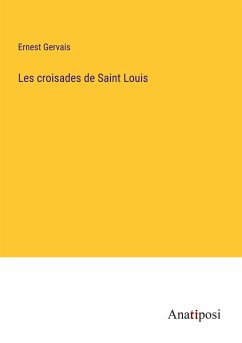 Les croisades de Saint Louis - Gervais, Ernest