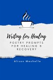 Writing for Healing: Poetry Prompts for Healing & Recovery (eBook, ePUB)