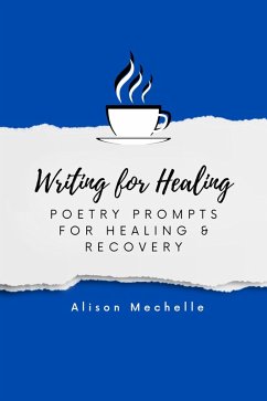 Writing for Healing: Poetry Prompts for Healing & Recovery (eBook, ePUB) - Mechelle, Alison