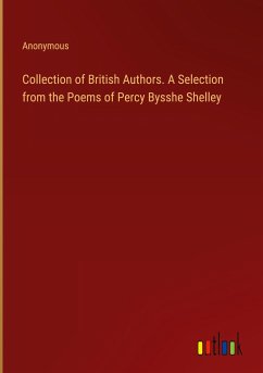 Collection of British Authors. A Selection from the Poems of Percy Bysshe Shelley