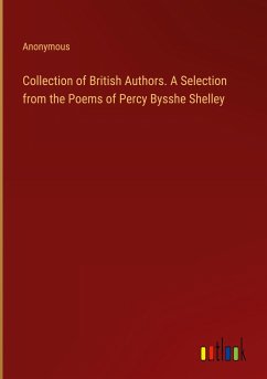 Collection of British Authors. A Selection from the Poems of Percy Bysshe Shelley - Anonymous