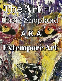 The ART of Chris Shopland AKA Extempore Art Vol1 - Shopland, Extempore Art Chris