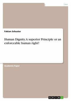Human Dignity. A superior Principle or an enforceable human right?