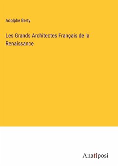 Les Grands Architectes Français de la Renaissance - Berty, Adolphe