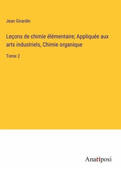 Leçons de chimie élémentaire; Appliquée aux arts industriels, Chimie organique - Girardin, Jean