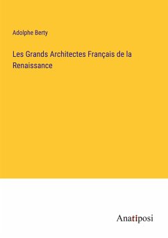 Les Grands Architectes Français de la Renaissance - Berty, Adolphe