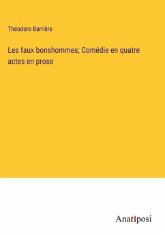 Les faux bonshommes; Comédie en quatre actes en prose - Barrière, Théodore