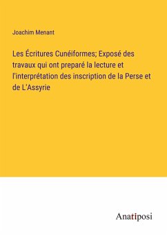 Les Écritures Cunéiformes; Exposé des travaux qui ont preparé la lecture et l'interprétation des inscription de la Perse et de L'Assyrie - Menant, Joachim