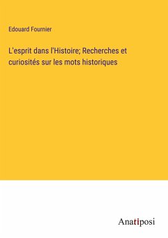 L'esprit dans l'Histoire; Recherches et curiosités sur les mots historiques - Fournier, Edouard