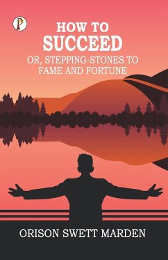 How to Succeed; Or, Stepping-Stones to Fame and Fortune - Marden, Orison Swett