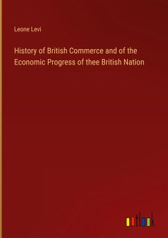 History of British Commerce and of the Economic Progress of thee British Nation - Levi, Leone