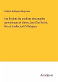 Les Scythes les ancêtres des peuples germaniques et slaves; Leur État Social, Moral, Intellectuel Et Religieux