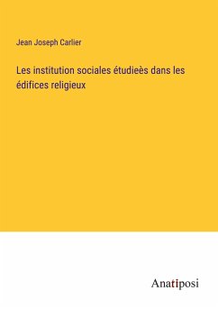 Les institution sociales étudieès dans les édifices religieux - Carlier, Jean Joseph