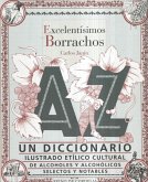 Excelentísimos borrachos : un diccionario etílico cultural de alcoholes y alcohólicos selectos y notables