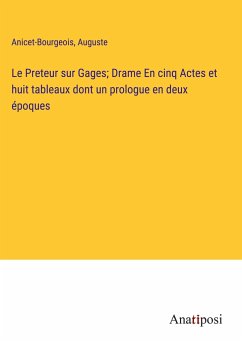 Le Preteur sur Gages; Drame En cinq Actes et huit tableaux dont un prologue en deux époques - Anicet-Bourgeois; Auguste