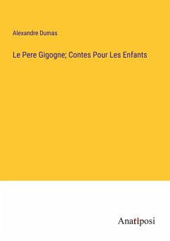 Le Pere Gigogne; Contes Pour Les Enfants - Dumas, Alexandre