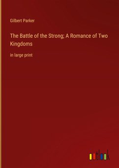 The Battle of the Strong; A Romance of Two Kingdoms - Parker, Gilbert