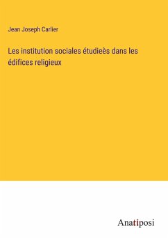 Les institution sociales étudieès dans les édifices religieux - Carlier, Jean Joseph