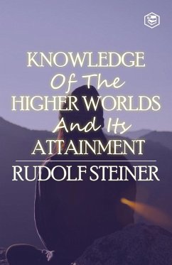 Knowledge of the Higher Worlds and Its Attainment - Steiner, Rudolf