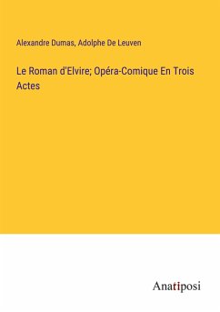 Le Roman d'Elvire; Opéra-Comique En Trois Actes - Dumas, Alexandre; De Leuven, Adolphe
