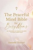 The Peaceful Mind Bible for Busy Moms- 100 Treasures of Wisdom for Moms to Create Inner Peace (eBook, ePUB)