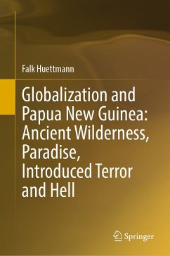 Globalization and Papua New Guinea: Ancient Wilderness, Paradise, Introduced Terror and Hell (eBook, PDF) - Huettmann, Falk