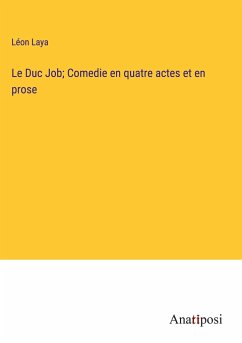 Le Duc Job; Comedie en quatre actes et en prose - Laya, Léon