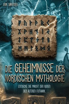 Die Geheimnisse der nordischen Mythologie! Entdecke die Macht der Runen des älteren Futhark - Sørensen, Erik