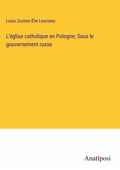 L'église catholique en Pologne; Sous le gouvernement russe - Lescoeur, Louis Zozime Élie