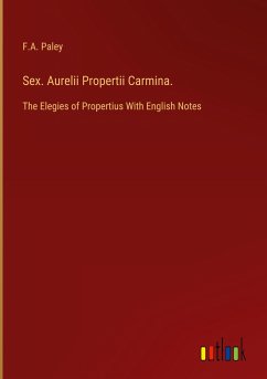 Sex. Aurelii Propertii Carmina. - Paley, F. A.