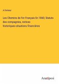 Les Chemins de Fer Français En 1860; Statuts des compagnies, notices historiques-situations financières