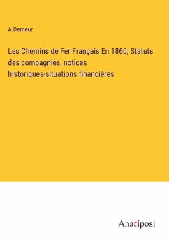 Les Chemins de Fer Français En 1860; Statuts des compagnies, notices historiques-situations financières - Demeur, A.