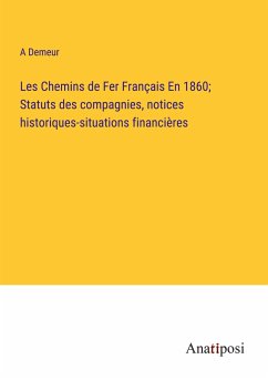 Les Chemins de Fer Français En 1860; Statuts des compagnies, notices historiques-situations financières - Demeur, A.