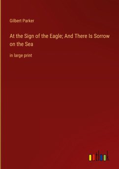 At the Sign of the Eagle; And There Is Sorrow on the Sea - Parker, Gilbert