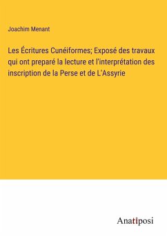 Les Écritures Cunéiformes; Exposé des travaux qui ont preparé la lecture et l'interprétation des inscription de la Perse et de L'Assyrie - Menant, Joachim