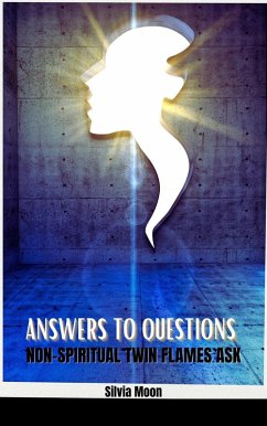 Answers to Questions Non-spiritual Twin Flames Ask (Twin Flame Spirituality) (eBook, ePUB) - Moon, Silvia