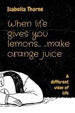 When life gives you lemons... ...make orange juice (eBook, ePUB)