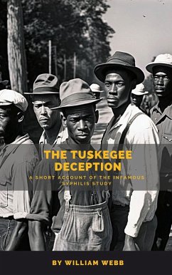 The Tuskegee Deception: A Short Account of the Infamous Syphilis Study (eBook, ePUB) - Webb, William