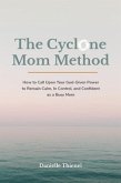 The Cyclone Mom Method- How to Call Upon Your God-Given Power to Remain Calm, In Control, and Confident as a Busy Mom (eBook, ePUB)