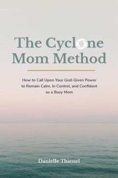 The Cyclone Mom Method- How to Call Upon Your God-Given Power to Remain Calm, In Control, and Confident as a Busy Mom (eBook, ePUB) - Thienel, Danielle