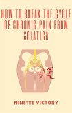How to Break the Cycle of Chronic Pain from Sciatica (eBook, ePUB)