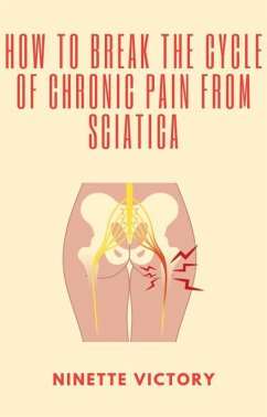 How to Break the Cycle of Chronic Pain from Sciatica (eBook, ePUB) - Victory, Ninette